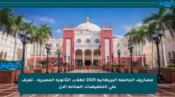 مصاريف الجامعة البريطانية 2025 لطلاب الثانوية المصرية.. تعرف على التخفيضات المتاحة الآن